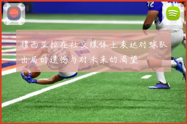 穆西亚拉在社交媒体上表达对球队出局的遗憾与对未来的渴望